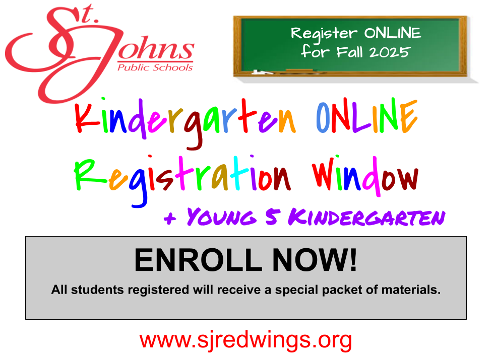 St. Johns Public Schools Register online for Fall 2024. Kindergarten Online Registration Window and Young 5 Kindergarten Enroll Now! All students registered will receive a special packet of materials mailed to their home. www.sjredwings.org